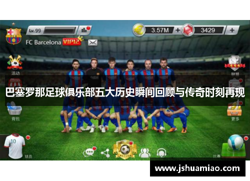 巴塞罗那足球俱乐部五大历史瞬间回顾与传奇时刻再现